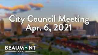 City Council Meeting Apr. 6, 2021 | City of Beaumont, TX