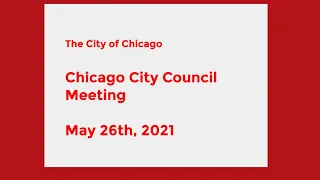 Chicago City Council Meeting - May 26th, 2021