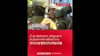 Carabinero disparó subametralladora contra conductor | 24 Horas TVN Chile