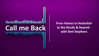 Call Me Back # 178 | From Hamas to Hezbollah to the Houtis & beyond — with Bret Stephens