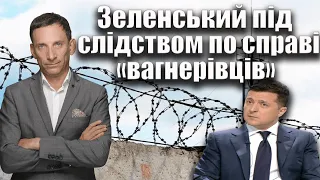 Зеленський під слідством по справі «вагнерівців» | Віталій Портников