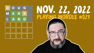 Doug plays today's Wordle 521 for 11/22/2022