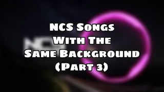 NCS Songs With The Same Background (Part 3)
