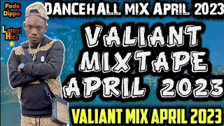 VALIANT MIX APRIL 2023 VALIANT MIXTAPE 2023 DANCEHALL MIX 2023 [TIC TOC TOE] VALIANT HIT SONGS MIX