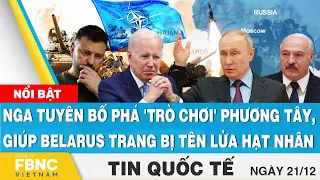 Tin quốc tế 21/12 | Nga tuyên bố phá 'trò chơi' phương Tây, giúp Belarus trang bị tên lửa hạt nhân