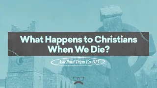 What Happens To Christians When We Die? | Ask Paul Tripp (013)