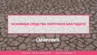 Основные средства обретения благодати.  Смирение | Слово Истины