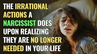 The Irrational Actions A Narcissist Does Upon Realizing They Are No Longer Needed In Your Life | NPD