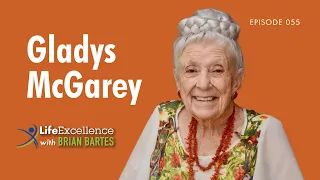 LifeExcellence with Brian Bartes - EP055 - The Well-Lived Life: 103-Year-Old Dr. Gladys McGarey