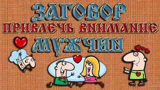 ПРИВЛЕЧЬ ПАРНЯ. От внимания мужчин не будет отбоя. ЗАГОВОР НА ЖЕНИХОВ.