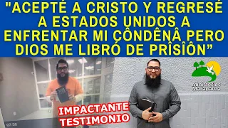 ACEPTÉ A CRISTO Y REGRESÉ A ESTADOS UNIDOS A ENFRENTAR MI CÔNDÊNÂ PERO DIOS ME LIBRÓ DE PRÎSÎÔN