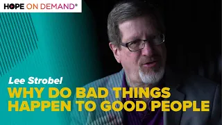 Why Do Bad Things Happen To Good People? Lee Strobel Explains