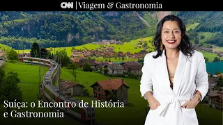 CNN VIAGEM & GASTRONOMIA | Suíça: O encontro de história e gastronomia - 03/06/2023
