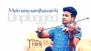 Mein tenu samjhawan ki Violin Cover by Dream Track