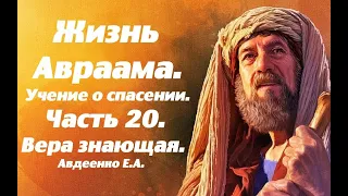 Е. А .Авдеенко. Жизнь Авраама. Учение о спасении. Часть 20. Вера знающая.