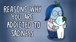 6 Reasons Why You're Addicted to Sadness