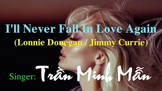 I''LL NEVER FALL IN LOVE AGAIN (Lonnie Donegan / Jimmy Currie} - Singer(Tiếng hát): Trần Minh Mẫn.