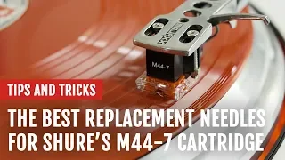 The Best Replacement Needles for Shure's M44-7 Cartridge | Tips and Tricks