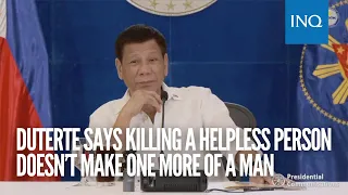 Duterte says killing a helpless person doesn’t make one more of a man