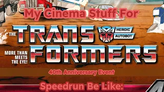 My Cinema Stuff For Transformers: 40th Anniversary Event (2024) Speedrun Be Like: