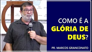 Como é a glória de Deus? - Pr. Marcos Granconato