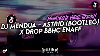 DJ MENDUA - ASTRID (BOOTLEG) X DROP BBHC ENAFF MENGKANE VIRAL TIKTOK YANG KALIAN CARI!!