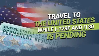 Travel to the United States While I 29F and I130 is pending