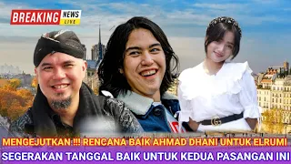 MENGEJUTKAN !! RENCANA AHMAD DANI UNTUK EL RUMI SEGERAKAN TANGGAL BAIK UNTUK PASANGAN INI