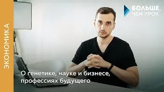 О генетике, науке и бизнесе, профессиях будущего