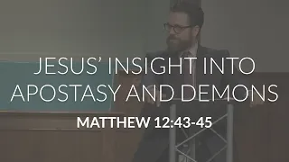 Jesus' Insight into Apostasy and Demons (Matthew 12:43-45)