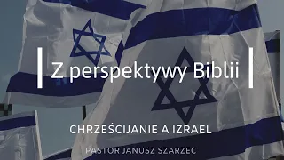 Z perspektywy Biblii: "Chrześcijanie a Izrael" - pastor Janusz Szarzec
