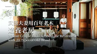 【EngSub】Wuhan Couple Build a House for Retirement with 20 Types of Old Wood 武漢夫妻用20種百年老木造房：中國人自己的味道