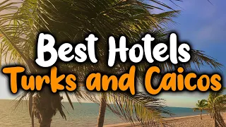Best Hotels In Turks and Caicos - For Families, Couples, Work Trips, Luxury & Budget