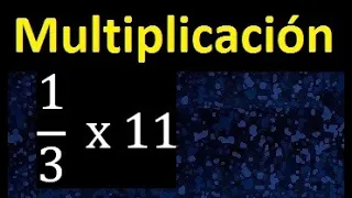 1/3 por 11 , como multiplicar una fraccion por un numero , multiplicacion