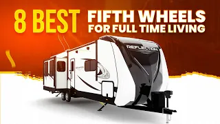 8 Best Fifth Wheels For Full Time Living