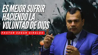 Pastor Edgar Giraldo - Es mejor sufrir haciendo la voluntad de Dios