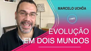 EVOLUÇÃO EM DOIS MUNDOS - 1ª Parte - Marcelo Uchôa