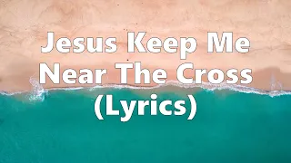 Jesus keep me near the cross (Lyrics)
