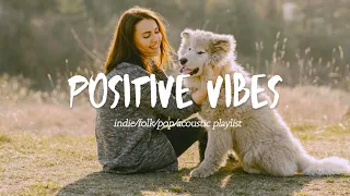 Positive Vibes 🍀 Acoustic/Indie/Pop/Folk Playlist | Chill songs that make you feel good