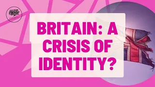 BRITAIN: A CRISIS OF IDENTITY?