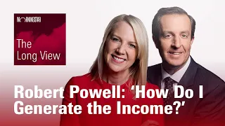 The Long View: Robert Powell - ‘How Do I Generate the Income?