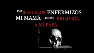 Por sus celos enfermizos mi mamá le hizo brujeria a mi papá ⎮El rincón del horror