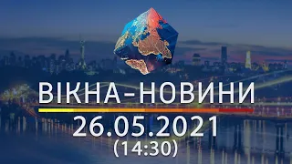 Вікна-новини. Випуск від 26.05.2021 (14:30)