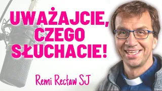 Uważajcie, czego słuchacie! | Remi Recław SJ