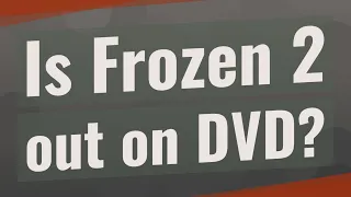 Is Frozen 2 out on DVD?