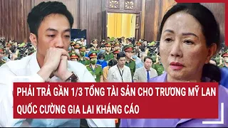 Điểm nóng 6/5: Phải trả gần 1/3 tổng tài sản cho Trương Mỹ Lan, Quốc Cường Gia Lai kháng cáo