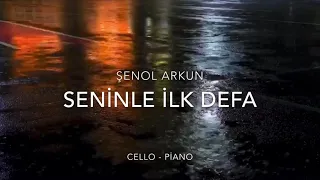 SENİNLE İLK DEFA - CELLO & PİANO VERSİON - ŞENOL ARKUN ( cello cover )