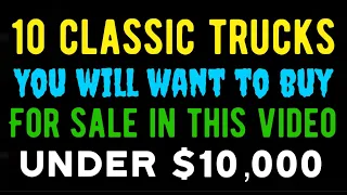 10 CLASSIC TRUCKS YOU WILL WANT TO BUY AND THESE ARE FOR SELL HERE IN THIS VIDEO!!!
