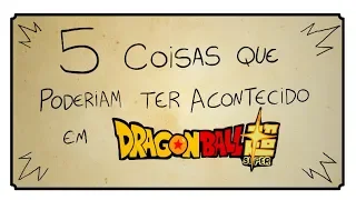 5 COISAS QUE DEVERIAM TER ACONTECIDO EM DRAGON BALL SUPER