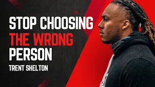 STOP CHOOSING THE WRONG PEOPLE | TRENT SHELTON #motivationalvideo